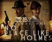 221b.cannLIKE US https://www.facebook.com/221bwebnnPart 1/5nEPISODE TWO: https://vimeo.com/71307597nnIt’s 1891 and military doctor, John Watson has returned home to England after a long and dangerous Afghanistan campaign. Seeking lodgings at an affordable price, he finds himself at 221B Baker St. Where he meets a young, volatile, brilliant and eccentric woman.... named Sherlock Holmes.nn221B: The Sherlock Holmes Web Serieswas developed by Filmmaker Carter deLaat (House of Wolves, Mad Dog)nn