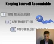 http://www.howtostartownbusiness.co.uk/keeping-yourself-accountable/ Let&#39;s break this down into three subjects: a) Time Management, b) Self-Motivation, c) Accountability Partner.nna) Time ManagementnnHow often can we get distracted by things like our e-mail, Facebook or a telephone call? Time just goes quickly by and we wonder what happened to it. What I do to keep myself on track is: nn1.I don’t have phone calls coming in. I have an actual automated system where people telephone me then it
