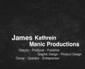 About James KathreinnnDirector, Publisher, Photographer, Producer, Camera Operator, After Effects, Lead Editor, Graphic Designer, Product Designer and Owner for Manic Productions, LLC. Apple Certified in Final Cut Pro X and other certifications. nnJames received his initial education at CCSN with a degree in Welding Technology. While completing his degree James was hired by AMC Fabrication where he fabricated high-speed wench systems, launch platforms and other rigging products for blockbuster f