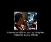 PSTU impede a entrada de miliantes que atuam na FIP e do MEPR, no Sindipetro.nnO PSTU faz de seu próprio discurso