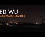 Ed Wu - LA/NY based Cinematographer // AFI Cinemtographer // 631.827.7095 // edwu@wuhawkproductions.comnhttp://www.wuhawkproductions.com/nnFilms in reel:nnShort Film - Fearless [Alexa]nShort Film - Clockwork [35mm Film]nShort Film - Cast Away [HD]nShort Film - Dollhouse [HD]nShort Film - Expected Value [HD]nShort Film - Art of Clowning [HD]nShort Film - Rewritten: A Delightfully Dark Fairy Tale [HD]nFeature Film - Nathan and the Luthier [HD]nShort Film - Two Juliets [HD]nMusic Vido - Vice Suppor