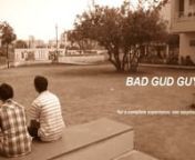 BAD GUD GUY is a docu-drama portraying events in an episode in the life of an Indian teenager with good heart but bad hormones. Can he ever survive?It is a rare true story from thousands of similar stories.nEnglish subtitles are available.nnTo get a taste of the movie, watch the teaser here - https://vimeo.com/96389696nRate it on IMDB if you like it - http://www.imdb.com/title/tt3662086nArticle in &#39;The Urban Times&#39; - http://urbantimes.co/2014/07/doc-by-17-year-old-indian-praised-by-intl-filmma