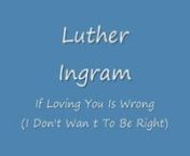 If loving you is wrong - Luther Ingram from luther ingram if loving you is wrong