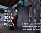 REBECCA reads NORA reads MOLLY is a durational performance of the final chapter of James Joyce&#39;s Ulysses, a 24,000 word, three-hour, unpunctuated monologue of inner thoughts from the irrepressible fictional character Molly Bloom, who was modelled on James Joyce&#39;s wife, Nora Barnacle.nnThe performance is a sister project to 2b&#39;s production of the play Unconscious at the Sistine Chapel by Michael Mackenzie which features as characters James Joyce and Nora Barnacle. nnThe play premiered June 15-25,