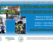 You can now double your SNAP/Food Stamps/EBT benefits at the Independence Farmers&#39; and Crafters&#39; Market. You can receive a dollar for dollar match up to &#36;25 per week, through the Double Up Food Bucks Kansas City program. The Farmers&#39; Market is open Wednesdays and Saturdays from 6 a.m. to 1 p.m. and is located at the corner of Liberty St. and Walnut St. Check out http://www.Independencemofarmersmarket.com for more information.