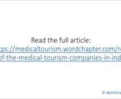 Roles of the Medical Tourism Companies in IndiannArticle highlights:nn1. Medical tourism to India has been a growing market lately and more people, even those from developed countries, now troop to India to have a taste of their medical tourism. Indian medical tourism is becoming part of the national GDP and the figure keeps growing as the days go by. Medical tourism to India is now leading to the emergence of some other localized industries that cater for the teeming population, hence leading t