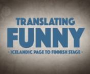 TRANSLATING FUNNYnIcelandic page to Finnish stagennA unique and personal view into the world of stand-up.nnHugleikur Dagsson is already respected in the world of comic strips, but standing alone on stage, trying to be funny, is a whole different thing. Let alone when it&#39;s in another country, in a language that is not your own.nnHe is invited to the Turku Comedy Festival in Finland along with his cousin, the seasoned Ari Eldjárn, where his humor and adaptability is truly tested.nnIn Turku they m