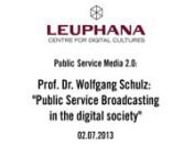 Public Service Broadcasting in the Digital Societynlecture by Prof. Dr. Wolfgang Schulznon 02 July 2013nnat the http://digitale-grundversorgung.de Public Service Media 2.0 Labnhttp://cdc.leuphana.com Centre for Digital Culturesnwww.leuphana.de Leuphana University LüneburgnnIn countries with a Public Service Broadcasting (PSB) system, everyone knows its radio and TV programmes, yet few are aware of what its mandate actually is and what role it plays in the overall media environment.nnIn his Lune