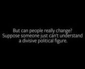 But can people really change? Suppose someone just can&#39;t understand a divisive political figure.