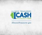 I-CASH: Discover What&#39;s YoursnnThe Illinois State Treasurer’s Office connects people with their cash and other assets through the I-Cash program, formerly called Cash Dash.nnIT&#39;S A SIMPLE THREE-STEP PROCESS:n1. Enter your name in the online search field at http://icash.illinois.gov.n2. If it&#39;s a match, fill out and submit the online claim form.n3. Receive your property or cash and enjoy what you&#39;ve discovered.