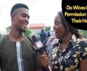 In today&#39;s video, we are asking people on the street if a wife will need the permission of her husband before she makes a decision to cut her hair. And if yes/No, why???nnWatch Now and Share your opinion in the comment section below������nnIt is a typical tradition in Nigeria and most Africa countries, that the man of the house is made the head of the home. A woman also right but does that include doing things without her husband&#39;s permission? Should she always take permission before
