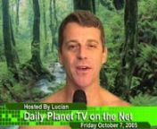 Episode 50 of the Daily Planet TV ShownOriginal Air Date: October 07, 2005nVideo Clip Title: DPTV-050-2005-10-07annThe Planet TV Show began in July of 2005 was one of the first non-commercial videocasts on the web. It&#39;s a news format show focusing on science and technology with a comedic and satirical twist. The show was also one of the first to highlight video from around the web, serving as a showcase for new media with a special emphasis on animation and short form. The host is Lucian Randolp