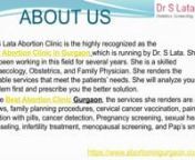 Renowned for providing the best service, Dr. S Lata is the most experienced Gynaecologist working for benefit of women’s health and well being. She runs the Best Abortion Clinic in Gurgaon where she treats her patient with proper care. Apart from the pain-free abortion, she also provides advice on the other problems like family planning, reproductive health problems, cervical smears, premarital, breast disease, adolescent and preconception counseling, emergency contraception and menopause. For