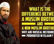 What is the Difference between a Muslim Brother and a Non Muslim Brother? Why are Musical Instruments Prohibited in Islam? - Dr Zakir NaiknnCOGQA-9nnQuestioner: I am Apaul. My profession, I’m a post-graduate teacher. You call me as a ‘brother’ then what is the difference between the brother and Muslim brother? Second one, I saw that in the exhibition there is the musical instrument put into your… you are not suppose to them, musical instrument. My brothers are not suppose to use the musi