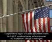 1. Global Shares Slip As U.S. Presidential Debate Looms.nEuropean shares slipped on Tuesday as investors awaited the first U.S. presidential debate and eyed progress of a fiscal stimulus package in Washington.nThe broader Euro STOXX 600 fell 0.4%, eroding hefty gains from a day earlier, with indexes in Frankfurt, Paris and London each losing between 0.4%-0.5%.nAmong the sectors in negative territory: growth-sensitive banks, automakers and travel &amp; leisure, all down between 0.7% and 0.9%. Inv
