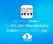 This is a preview of what a mobile ordering app designed for N D John Wine Merchants and powered by SwiftCloud could look like. Your customised app could be live in just 8-12 weeks so visit www.swiftcloud.co.uk to book a demo.This video has been prepared specifically for the team at N D John Wine and not for general marketing purposes.It will be deleted in due course but contact sales@swiftcloud.co.uk to have it deleted immediately
