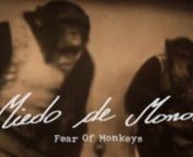 My father told me a story about why he is afraid of monkeys.nHis fear dates back to 1958 in Ecuador.nThis is what happened........nnMIEDO DE MONOS (Fear of Monkeys)nn*Trailer by George Michael Parker &amp; Michael Arcosnn*made possible with a grant from Borscht Corp. MiaminnActores:nJuan Arcos - Hugo BorisnPepetine - Jimmy TorenzonMarisol - Barbara AlvareznMarjuha - Denise SancheznBeatrice - Madeline MarchantnGustavo - Ernesto MiyaresnTerror Kid, Cristo - Fabio LealnTerror Kid, Fefe - Mateo Form