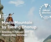 Mystic Mountain (2015), Tsering Dhondup, 86’, VS/Nepal/TibetnRegisseur Tsering Dhondup was tien jaar toen hij met zijn vader van Tibet naar India vluchtte. Om de jongen af te leiden van de gevaren onderweg vertelde de vader hem een angstaanjagend sprookje. Het verhaal Mystic Mountain, over een verdwenen lijk, heeft Dhondup daarna nooit meer losgelaten. De film, opgenomen in Mustang, laat de traditionele Tibetaanse cultuur zien met yogi, orakel, orale traditie en met een positieve boodschap. nn