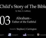 Child&#39;s Story of the Bible - read by Stephen J CarringtonnnChapter 03 - Abraham, the Father of the FaithfulnnWe meet Abram as God promises to make of him a great nation. Moving to Canaan, Abram and Lot decide to part ways but remain friends - which becomes important when God decides it is time for Lot&#39;s new home of Sodom to be destroyed. Given new names, the-now-known-as Abraham and Sarah finally have their own child, only to be tested by God who wants the boy Isaac to be sacrificed! There&#39;s a l
