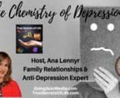 Today, I want to talk about the chemistry of depression. Depression is a complex mental illness that has been studied for centuries, but we still have a lot to learn about it. In today&#39;s show, I&#39;m going to discuss how depression affects our brains and some of the treatments that are currently available.nnJoin Ana Lennyr, Family Relationships &amp; Anti-Depression Expert and Host of True Secret of Life show on WGSN-DB Going Solo Network 24/7 Live Streaming Radio, TV &amp; Podcasts - #1 Internet