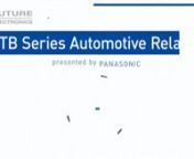 https://www.futureelectronics.com/resources/featured-products/panasonic-next-generation-automotive-solutions-guide. Panasonic&#39;s TB Series Automotive Relays are available in a variety of contact arrangements including 1 Form A, 1 Form C, and twin type 1 Form C x 2 (8 Pins) and 1 Form C x 2 (10 Pins) construction type options. These Relays are compact and offer ideal DC control with a high-capacity 25A load switching capability suitable for miniature PC board design. https://youtu.be/0Ggaw17RrM4