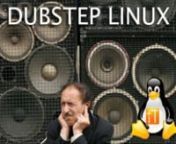 Dubstep Linux is a WTFPL-based distribution which features over-use of dubstep bass wobbles, and a light memory footprint! Every mouse click, keystroke, pop-up, literally any movement in Dubstep Linux plays a full or partial drum or bass sample, putting you in full control of your music AND operating system simultaneously!It is most used by famous producers such as Rusko. Now you can own the filth and produce music in the process of watching porn!!! Take bass to a whole new level with Dubstep
