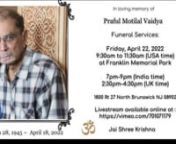In Loving memory of Praful Motilal Vaidya live streaming of Funeral Service at 9:30 am EST (2:30 pm UK &amp; 7:00 pm IST) at Franklin Memorial Park 1800 Route 27 North Brunswick, NJ.nnThere may be a problems with the internet connection at location so if you get low quality or face any issues during the live streaming please don&#39;t get upset.
