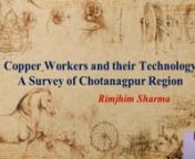 61802nnnThis paper explores the ethnographic profile of copper workers and the technology they are using presently in the Chotanagpur Plateau which was rich in copper metal, specially the Singbhum belt where many ancient copper mines have been discovered. By studying the present communities involved in making copper artefacts, the paper tries to trace a connect with the past copper making communities and their technology. A vast number of chalcolithic artifacts of various shapes and sizes have b