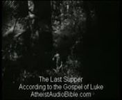 The story of The Last Supper in audio form, according to the Gospel of Luke in the King James bible, read to you by an atheist who isn&#39;t evil, but who believes that some messages in the bible are.nnFor the latest and greatest of bible audio that you can download as mp3, or listen to online, visit http://www.atheistaudiobible.com.