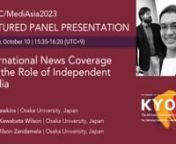 Featured Panel Presentation: Virgil Hawkins, Namie Kawabata Wilson, and Delio Wilson ZandamelanInternational News Coverage and the Role of Independent MedianTuesday, October 10, 2023 &#124; 15:35-16:20 &#124; Science Hall (4F) &amp; OnlinennAs globalization accelerates, the world has witnessed a great expansion in the movement of people, money, goods and services, and changes in communications technologies and allowed information to move unfettered throughout the world. Oddly, this has not brought the wor