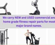 At our store (fitness repair parts), you&#39;ll find a comprehensive selection of repair parts for both commercial and home grade fitness equipment, including new and used options. We cover a wide range of major brand names, offering replacement parts for Treadmills, Steppers, Ellipticals, and Stationary Bikes. We are well-equipped to assist you with your search for parts, featuring popular brands like Nordictrack, Proform, Life Fitness, Precor, True Fitness, Octane Fitness, Spirit, and Sole.nn--&#62;We