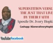 SUPERSTITION VERSUS THE JUST THAT LIVE BY THEIR FAITH!nTeaching by: Apostle Dr. Ivory HopkinsnCashApp: &#36;GeneralIvoryHopkinsnn