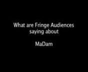 A viral video featuring members of the audience after the first three nights of Madam at Absolut Fringe Festival, Dublin. Our gratitude to Clonmel Junction Festival and The Pearse Centre. Original soundtrack by Christophe Capewell.nnFind out more at http://eleonorenicolas.yolasite.com/nnBook your ticket at www.fringefest.comnnLook for info and updates from Entre Les Mots throughout the festival on Facebookand Twitter