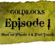 GOLDILOCKS is an episodic mobile action series.nShot entirely on iPhone 4 and iPod Touch.nn=========nRECENT PRESSn==========nnNY Times -