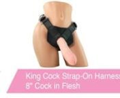 https://www.pinkcherry.com/products/king-cock-strap-on-harness-with-8-cock-in-flesh (PinkCherry US)nhttps://www.pinkcherry.ca/products/king-cock-strap-on-harness-with-8-cock-in-flesh (PinkCherry Canada)nn Combining athick, filling penetration piece with a sturdy, versatile harness, Pipedream&#39;s King Cock 8