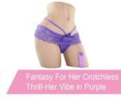 https://www.pinkcherry.com/products/fantasy-for-her-crotchless-panty-thrill-her-vibe-in-purple (PinkCherry US)nhttps://www.pinkcherry.ca/products/fantasy-for-her-crotchless-panty-thrill-her-vibe-in-purple (PinkCherry Canada)nn Holding a buzzy, throbbing and completely hidden little vibrator against the sweetest of spots, this absolutely gorgeous (and beyond devious) panty from the Fantasy For Her collection is going to have no trouble at all re-defining date night.nnStitched into the crotch- or