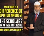 When there is a Difference of Opinion amongst the Scholars on Islamic Issue, who should we Follow?nnLive Q&amp;A by Dr Zakir NaiknLADZ2-3-9nnn#Difference #Opinion #Amongst #Scholars #Islamic #Issue #Follow #Zakir #Naik #Zakirnaik #Drzakirnaik #Dr #Drzakirchannel #Allah #Allaah #God #Muslim #Islam #Islaam #Comparative #Religion #ComparativeReligion #Atheism #Atheist #Christianity #Christian #Hinduism #Hindu #Buddhism #Buddhist #Judaism #Jew #Sikhism #Sikh #Jainism #Jain #Lecture #Question #Answer