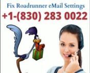 Fix the Roadrunner eMail Settings call at +1(830) 283 0022; Roadrunner Email POP Server Settings. Open Roadrunner webmail on the device and select the “settings” option. Go to the manual server settings and choose POP...