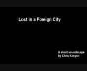 This is a short audio piece created around the theme of feeling lost in a foreign city.nnTo sum up the story, the protagonist arrives in a foreign city that she doesn&#39;t know. She shuts out the feelings of loneliness as she wanders into the city but eventually her doubts burst into her mind as she finds she cannot simply block out her feelings of sadness and solitude.nnCreated as part of a first year university audio project.nThanks to Moira Rhesche, Pete Gypsy and Dan Jones for their help in the