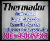 http://www.THERMADORSERVICE.comnTOLL FREE LINE: 800-440-8583nor/and (310)-751-0414,(323) 620-6666nEncino, Studio City, Sherman Oaks, Tarzana, Reseda, Northridge, CalabasasnBEVERLY HILLS, BRENTWOOD, SANTA MONICA, VENICE, MANHATTAN BEACH, NEWPORT BEACH, nPALOS VERDES, CENTURY CITY and other So Cal locationsn THERMADOR® APPLIANCES REPAIR AND SERVICE, PARTSnHonesty, Dependability and KnowledgennAll types of THERMADOR ® APPLIANCES: THERMADOR Refrigerator repair, THERMADOR Freezer repair, THERMAD