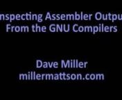You can look at the assembly language output of the gcc/g++ compiler to see what kind of code the compiler generates for your C++ source without linking or running the code.nnIn the example in this tutorial, we&#39;ll try to determine if the compiler applies the Return Value Optimization (RVO) in a snippet of C++ by looking at the assembly language output from the compiler. More at the blog: http://www.millermattson.com/dave/