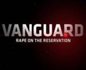 Rape on the ReservationnVanguard, Current TVnCredit:Producer, DirectornAwards:2010 Livingston AwardnnSynopsis:nOne in three Native American women will be raped in her lifetime. Correspondent Mariana van Zeller travels to Rosebud Reservation in South Dakota, where sexual assault and violence against women has escalated to murder. What happened to 19-year-old Marquita, and how can the reservation&#39;s understaffed police force keep it from happening again?