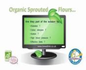 Organic Sprouted Flours... Are they part of the solution for : -Diabetes ? -Celiac allergies ? -Autism ? -High blood pressure ? -Effective diets ? www.breadlink.co.uknnWhen grains are sprouted, enzymes are created that aid digestion. Complex sugars are also broken down and as a result, painful intestinal gases and potent carcinogens and enzyme inhibitors are neutralized. This is especially beneficial for those people with intolerances to wheat as they often discover that they can digest sprouted