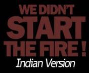 The Indian version of We Didn&#39;t Start The Fire - inspired from the original by Billy Joel. This video aims to capture important events in Indian history. This song has a beautiful meaning to it and if you like it, hit subscribe! Feedback and comments are most welcome.nnThe lyrics for the Indian version have been originally composed and sung by:nKaran Shah - http://twitter.com/krnshhnKinjal ShahnSaloni DoshinnVideo prepared by:nAnnu RihelnnA special thanks to friends and family for their support.