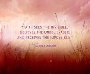 Faith sees the invisible, believes the unbelievable, and receives the impossible. -Corrie Ten Bloom&#60;br/&#62;