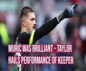 Charlie Taylor has hailed the performance of keeper Muric as the Clarets beat Brentford at Turf Moor for the first win of 2024.
